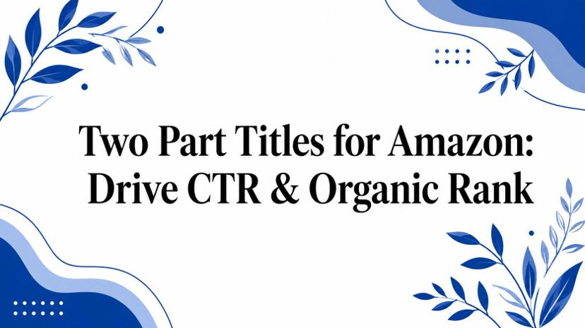 Two Part Titles for Amazon: Drive CTR & Organic Rank