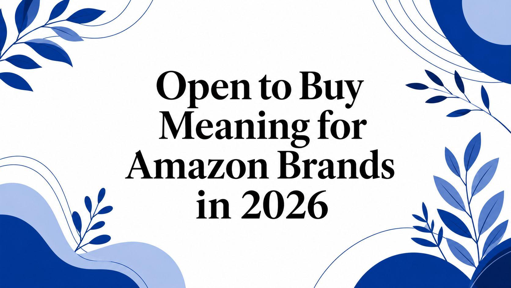 Open to Buy Meaning for Amazon Brands in 2026